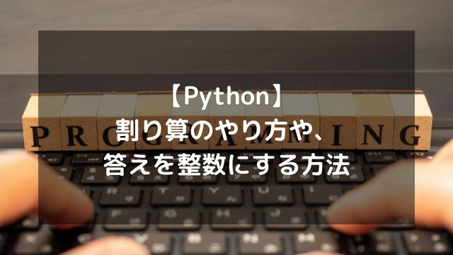 Pythonで割り算の結果を整数にする方法！切り捨て・切り上げ・余りの計算を徹底解説