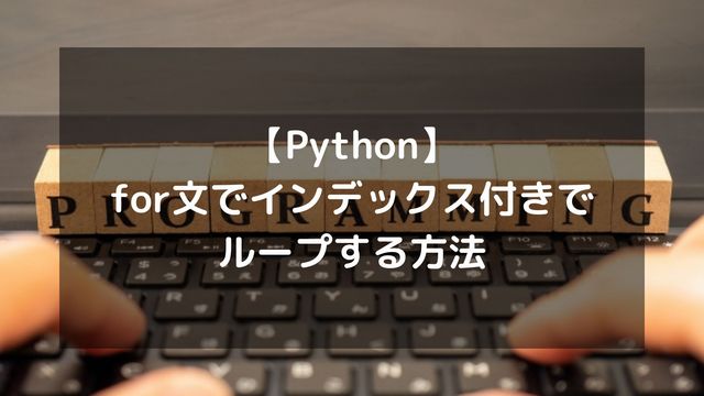 【Python】for文でインデックス付きでループする方法（enumerate関数の使い方）