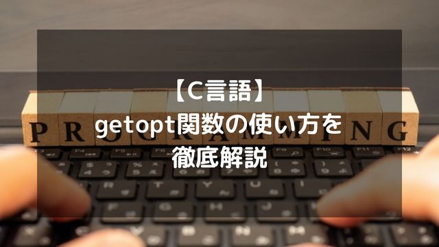 【C言語】getopt関数の使い方を徹底解説！コマンドラインオプション解析など