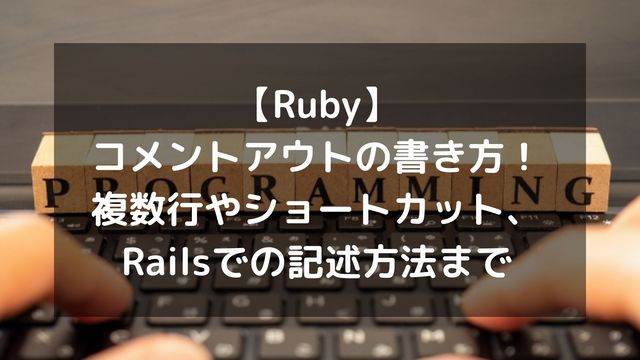 【Ruby】コメントアウトの書き方まとめ！複数行やショートカット、Railsでの記述方法まで