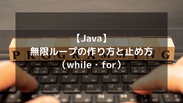 【Java】無限ループの作り方と止め方！while・forでの実装とエラー対策