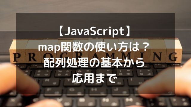 【JavaScript】map関数の使い方は？配列処理の基本から応用まで