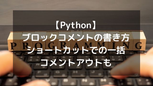 【Python】ブロックコメントの書き方！ショートカットでの一括コメントアウトも解説