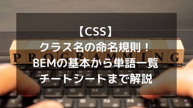 【CSS】クラス名の命名規則！BEMの基本から単語一覧チートシートまで解説