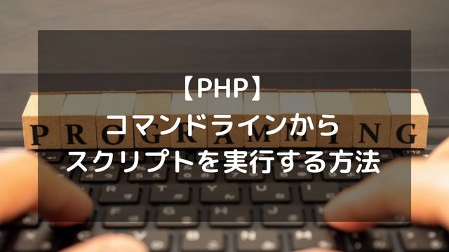 【PHP】コマンドラインからスクリプトを実行する方法