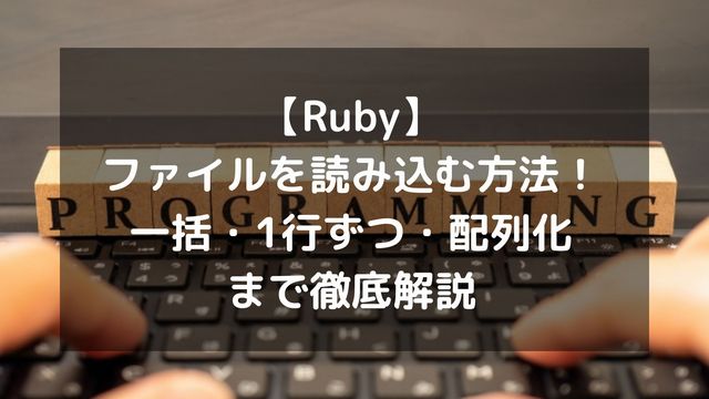 【Ruby】ファイルを読み込む方法！一括・1行ずつ・配列化まで徹底解説
