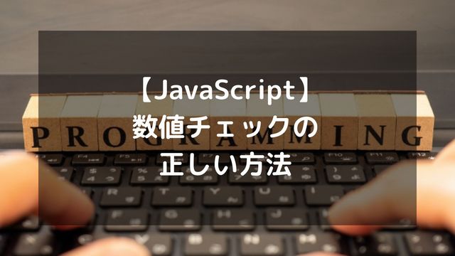 【JavaScript】数値チェックの正しい方法！isNaN・正規表現・文字列判定