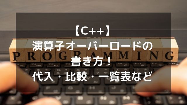 【C++】演算子オーバーロードの書き方！代入・比較から一覧表まで解説