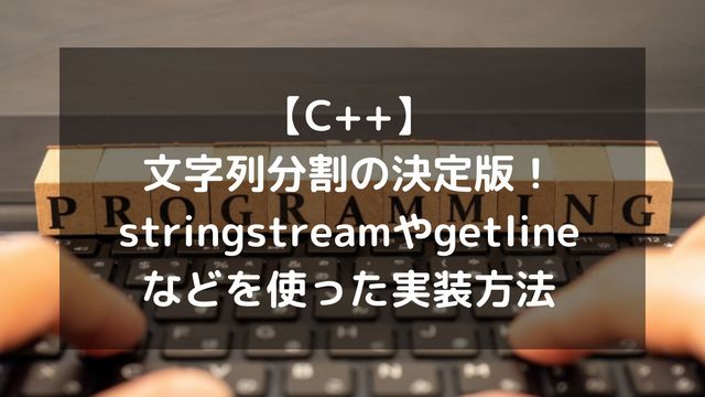 【C++】文字列分割の決定版！stringstreamやgetline、rangesを使った実装方法